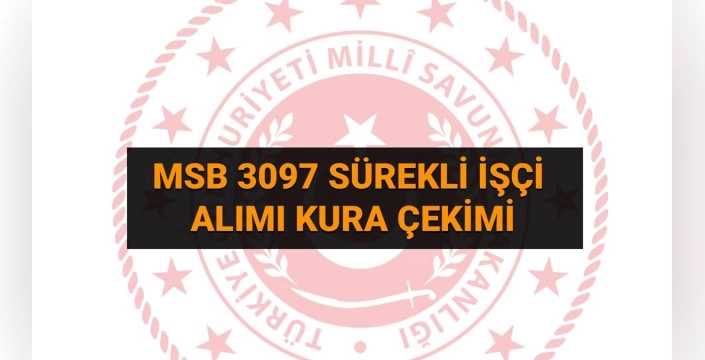 MSB 3097 İşçi Alımı Kura Sonuçları Açıklandı mı?