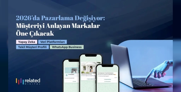 2026’da pazarlama anlayışı değişiyor: Müşteriyi anlayan markalar öne çıkacak