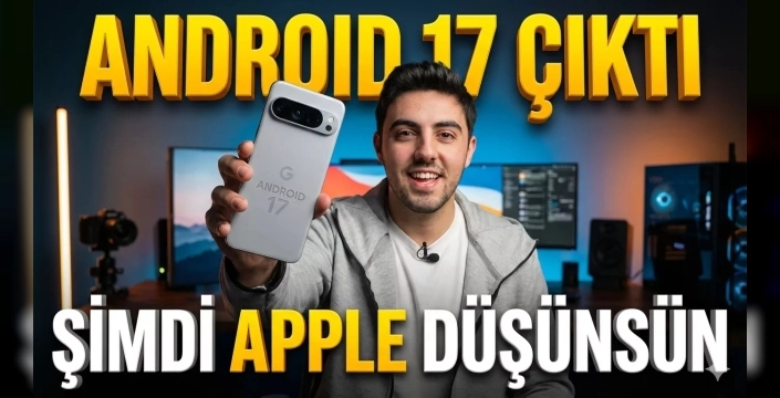Android 17 sürümüyle geliyor: Kullanıcı deneyiminde devrim niteliğinde yenilikler